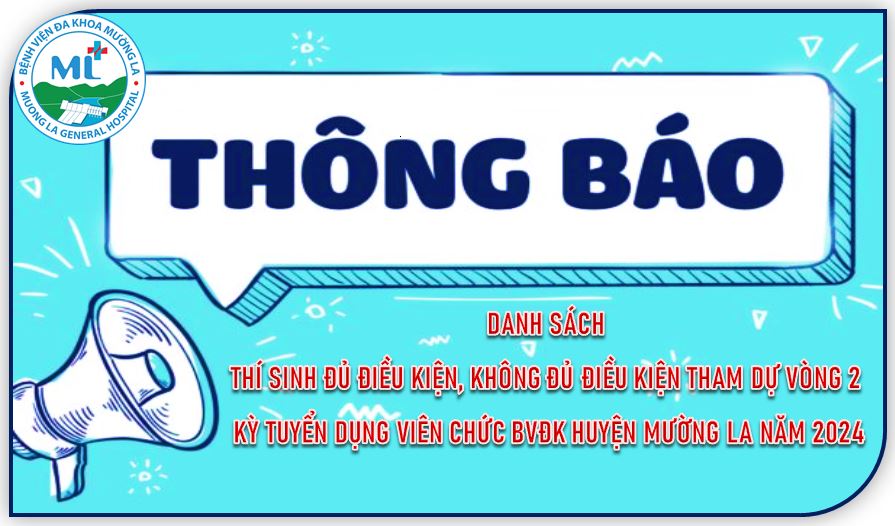 THÔNG BÁO DANH SÁCH THÍ SINH ĐỦ ĐIỀU KIỆN, KHÔNG ĐỦ ĐIỀU KIỆN THAM DỰ VÒNG 2  KỲ TUYỂN DỤNG VIÊN CHỨC BVĐK HUYỆN MƯỜNG LA NĂM 2024